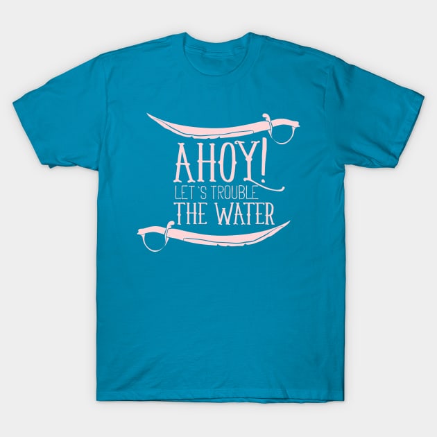 Ahoy! Let's Trouble The Water - Typography T-Shirt by DasuTee